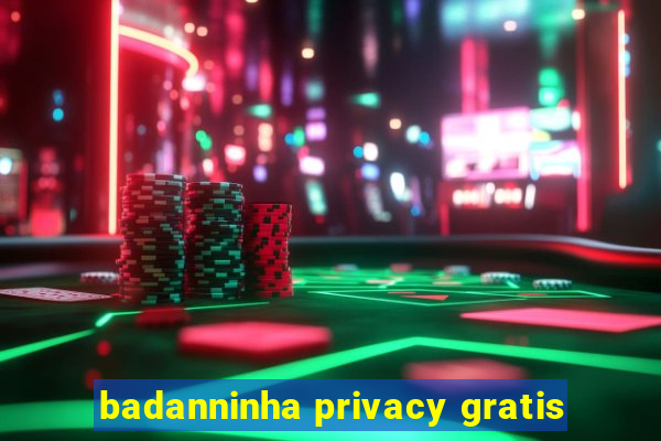 badanninha privacy gratis